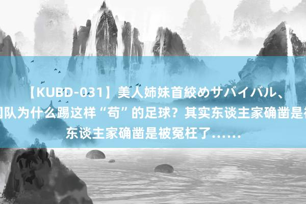 【KUBD-031】美人姉妹首絞めサバイバル、私生きる 法国队为什么踢这样“苟”的足球？其实东谈主家确凿是被冤枉了……