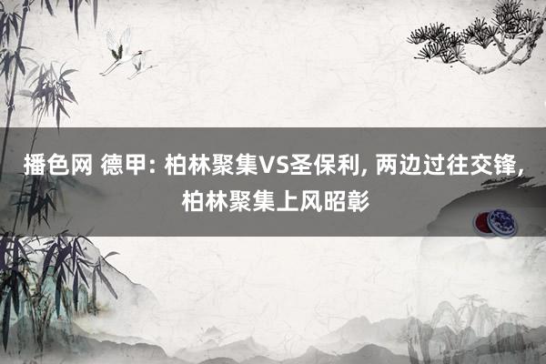 播色网 德甲: 柏林聚集VS圣保利， 两边过往交锋， 柏林聚集上风昭彰